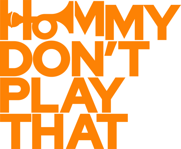 HOMMY DON'T PLAY THAT